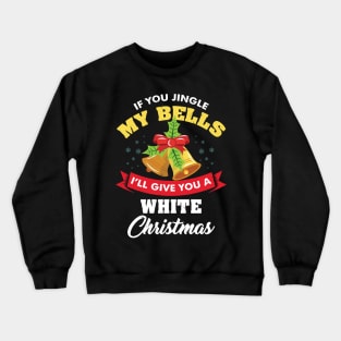 If You Jingle My Bells Funny Adult Christmas Crewneck Sweatshirt